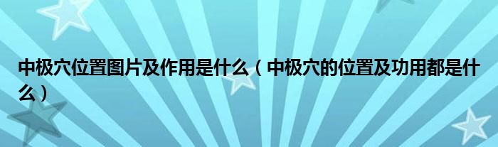 中極穴位置圖片及作用是什么（中極穴的位置及功用都是什么）