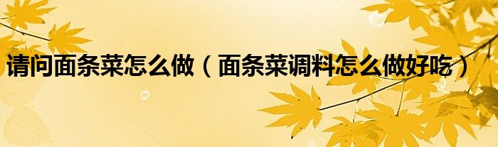 請問面條菜怎么做（面條菜調(diào)料怎么做好吃）