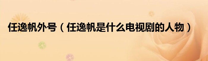 任逸帆外號（任逸帆是什么電視劇的人物）