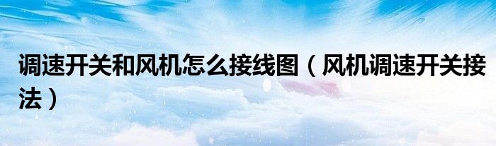 調(diào)速開(kāi)關(guān)和風(fēng)機(jī)怎么接線圖（風(fēng)機(jī)調(diào)速開(kāi)關(guān)接法）