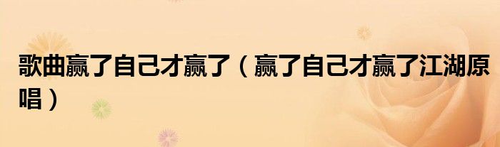 歌曲贏了自己才贏了（贏了自己才贏了江湖原唱）