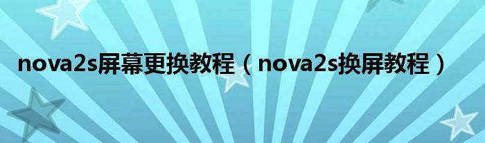 nova2s屏幕更換教程（nova2s換屏教程）