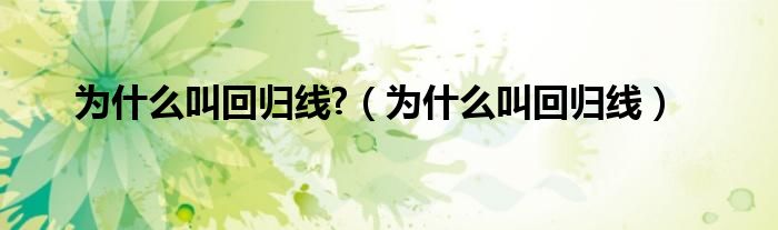 為什么叫回歸線?（為什么叫回歸線）