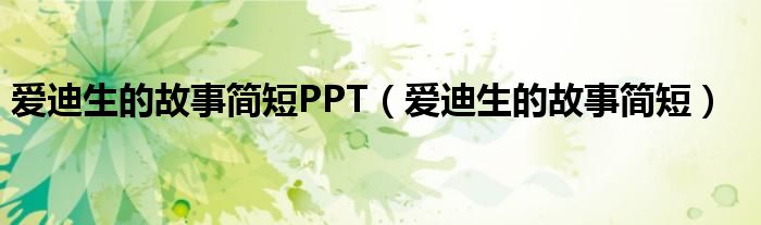 愛迪生的故事簡短PPT（愛迪生的故事簡短）