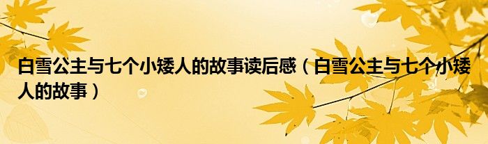 白雪公主與七個(gè)小矮人的故事讀后感（白雪公主與七個(gè)小矮人的故事）