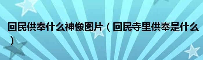 回民供奉什么神像圖片（回民寺里供奉是什么）