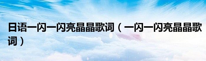 日語一閃一閃亮晶晶歌詞（一閃一閃亮晶晶歌詞）