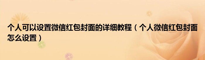 個人可以設置微信紅包封面的詳細教程（個人微信紅包封面怎么設置）