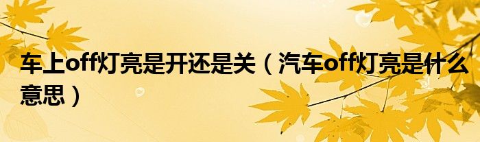 車上off燈亮是開還是關(guān)（汽車off燈亮是什么意思）