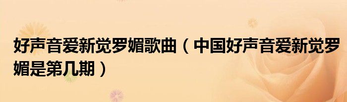 好聲音愛新覺羅媚歌曲（中國(guó)好聲音愛新覺羅媚是第幾期）