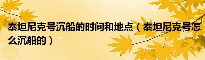泰坦尼克號沉船的時間和地點(diǎn)（泰坦尼克號怎么沉船的）