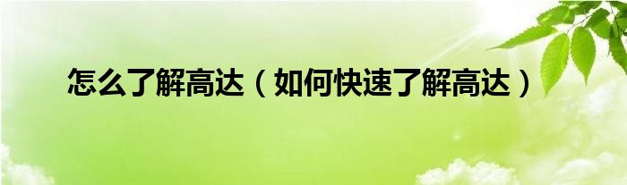 怎么了解高達(dá)（如何快速了解高達(dá)）