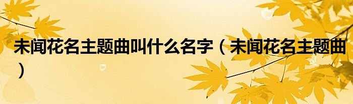 未聞花名主題曲叫什么名字（未聞花名主題曲）