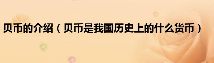 貝幣的介紹（貝幣是我國歷史上的什么貨幣）