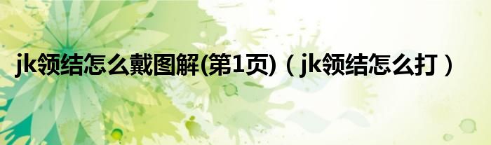 jk領(lǐng)結(jié)怎么戴圖解(第1頁)（jk領(lǐng)結(jié)怎么打）