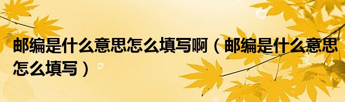 郵編是什么意思怎么填寫(xiě)?。ㄠ]編是什么意思怎么填寫(xiě)）