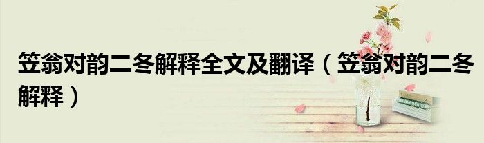 笠翁對(duì)韻二冬解釋全文及翻譯（笠翁對(duì)韻二冬解釋）