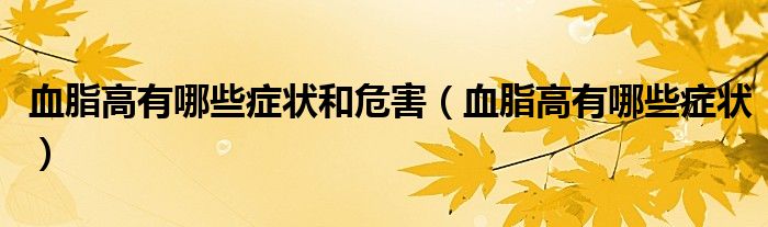血脂高有哪些癥狀和危害（血脂高有哪些癥狀）