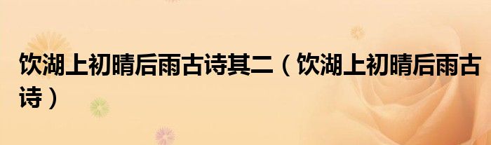 飲湖上初晴后雨古詩(shī)其二（飲湖上初晴后雨古詩(shī)）