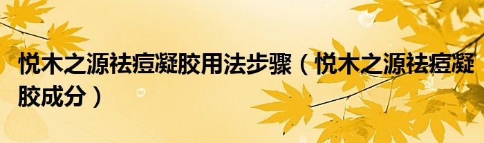 悅木之源祛痘凝膠用法步驟（悅木之源祛痘凝膠成分）