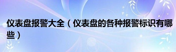 儀表盤報(bào)警大全（儀表盤的各種報(bào)警標(biāo)識(shí)有哪些）