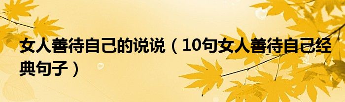 女人善待自己的說說（10句女人善待自己經(jīng)典句子）