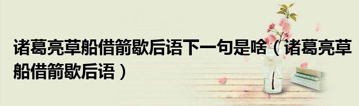 諸葛亮草船借箭歇后語下一句是啥（諸葛亮草船借箭歇后語）