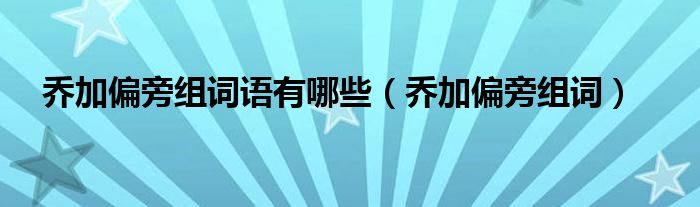 喬加偏旁組詞語有哪些（喬加偏旁組詞）
