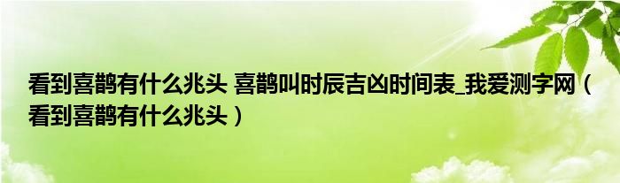看到喜鵲有什么兆頭 喜鵲叫時辰吉兇時間表_我愛測字網(wǎng)（看到喜鵲有什么兆頭）