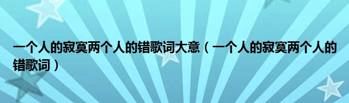 一個(gè)人的寂寞兩個(gè)人的錯(cuò)歌詞大意（一個(gè)人的寂寞兩個(gè)人的錯(cuò)歌詞）