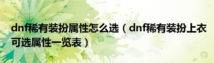 dnf稀有裝扮屬性怎么選（dnf稀有裝扮上衣可選屬性一覽表）