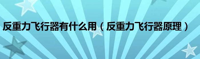 反重力飛行器有什么用（反重力飛行器原理）