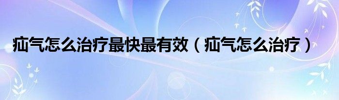 疝氣怎么治療最快最有效（疝氣怎么治療）
