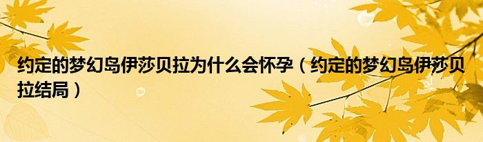 約定的夢(mèng)幻島伊莎貝拉為什么會(huì)懷孕（約定的夢(mèng)幻島伊莎貝拉結(jié)局）