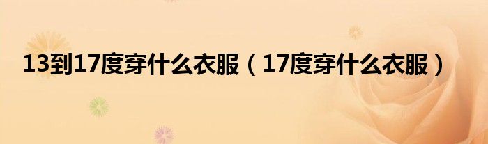 13到17度穿什么衣服（17度穿什么衣服）
