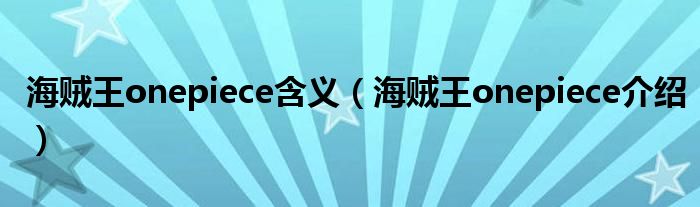 海賊王onepiece含義（海賊王onepiece介紹）
