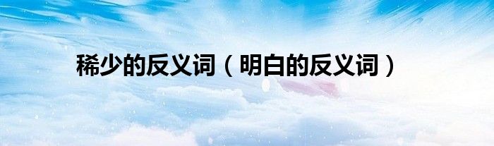 稀少的反義詞（明白的反義詞）