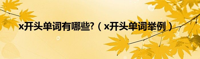 x開(kāi)頭單詞有哪些?（x開(kāi)頭單詞舉例）