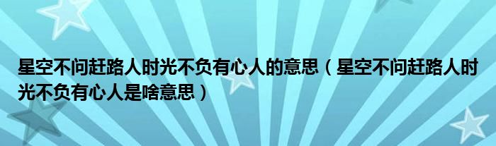 星空不問趕路人時光不負有心人的意思（星空不問趕路人時光不負有心人是啥意思）