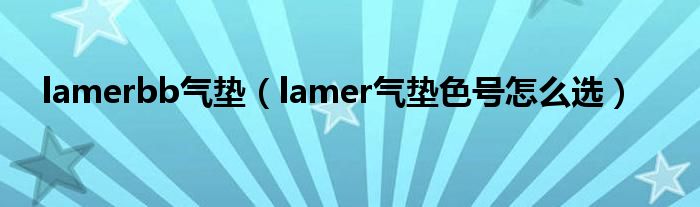 lamerbb氣墊（lamer氣墊色號怎么選）