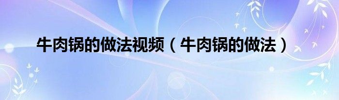 牛肉鍋的做法視頻（牛肉鍋的做法）
