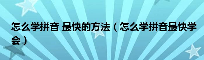 怎么學拼音 最快的方法（怎么學拼音最快學會）