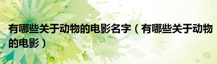 有哪些關(guān)于動物的電影名字（有哪些關(guān)于動物的電影）