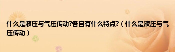 什么是液壓與氣壓傳動?各自有什么特點?（什么是液壓與氣壓傳動）