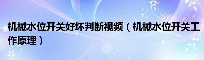 機(jī)械水位開關(guān)好壞判斷視頻（機(jī)械水位開關(guān)工作原理）