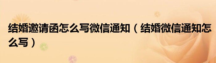結婚邀請函怎么寫微信通知（結婚微信通知怎么寫）