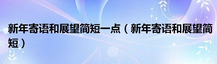 新年寄語和展望簡短一點（新年寄語和展望簡短）