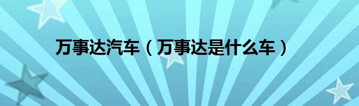 萬事達汽車（萬事達是什么車）