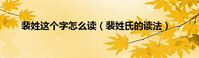 裴姓這個(gè)字怎么讀（裴姓氏的讀法）