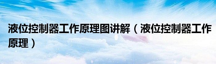 液位控制器工作原理圖講解（液位控制器工作原理）